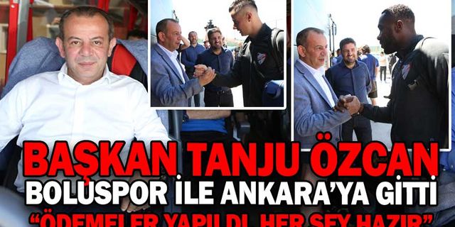 BAŞKAN ÖZCAN BOLUSPOR İLE ANKARA’YA GİTTİ “ÖDEMELER YAPILDI, HER ŞEY HAZIR”