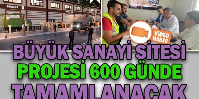 BÜYÜK SANAYİ SİTESİ PROJESİ 600 GÜNDE TAMAMLANACAK