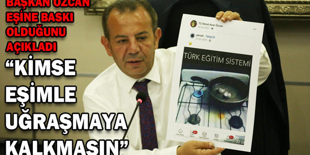BAŞKAN TANJU ÖZCAN, EŞİNE BASKI OLDUĞUNU AÇIKLADI