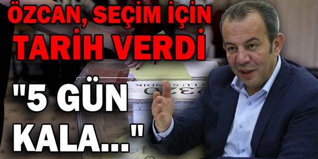 ÖZCAN, SEÇİM TARİHİ VERDİ