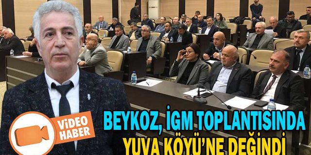 BEYKOZ, SON İGM TOPLANTISINDA YUVA KÖYÜ’NE DEĞİNDİ