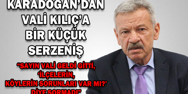 KARADOĞAN’DAN VALİ KILIÇ’A BİR KÜÇÜK SERZENİŞ