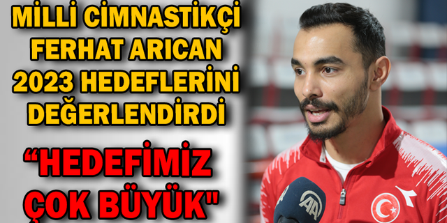 MİLLİ CİMNASTİKÇİ FERHAT ARICAN, 2023 HEDEFLERİNİ DEĞERLENDİRDİ
