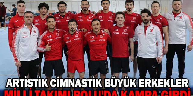 ARTİSTİK CİMNASTİK BÜYÜK ERKEKLER MİLLİ TAKIMI BOLU'DA KAMPA GİRDİ