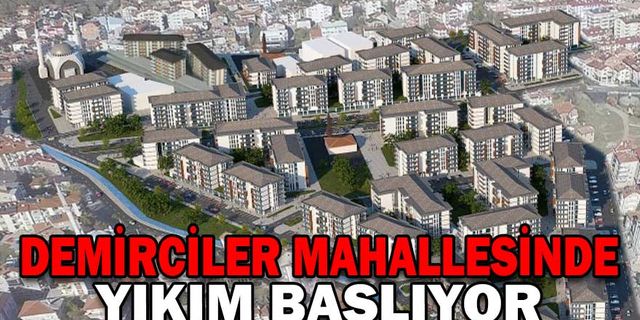 DEMİRCİLER MAHALLESİNDE YIKIM BAŞLIYOR