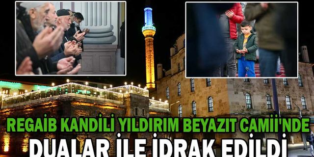 REGAİB KANDİLİ YILDIRIM BEYAZIT CAMİİ'NDE DUALAR İLE İDRAK EDİLDİ