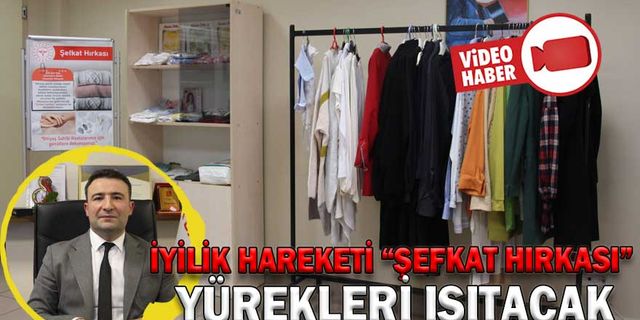 İYİLİK HAREKETİ “ŞEFKAT HIRKASI”  YÜREKLERİ ISITACAK