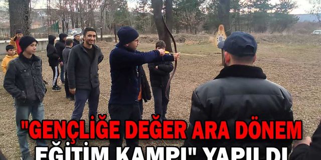 "GENÇLİĞE DEĞER ARA DÖNEM EĞİTİM KAMPI" YAPILDI