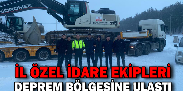 İL ÖZEL İDARE EKİPLERİ, DEPREM BÖLGESİNE ULAŞTI