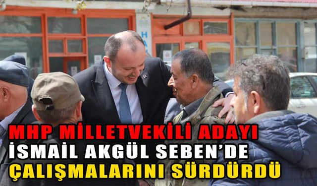 MHP MİLLETVEKİLİ ADAYI AKGÜL SEBEN’DE ÇALIŞMALARINI SÜRDÜRDÜ