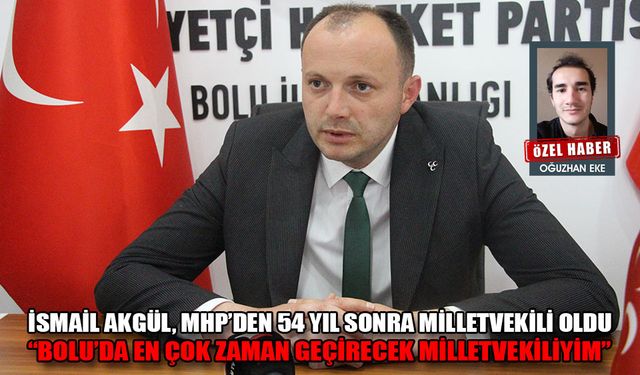 İSMAİL AKGÜL, MHP’NİN 54 YIL SONRAKİ MİLLETVEKİLİ OLDU