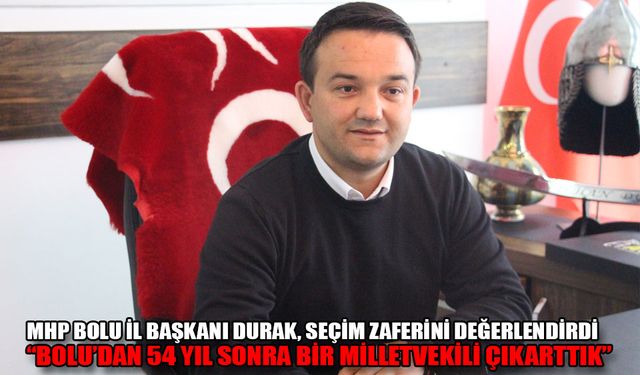 MHP BOLU İL BAŞKANI DURAK, SEÇİM ZAFERİNİ DEĞERLENDİRDİ