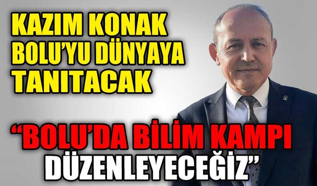 KAZIM KONAK BOLU’YU DÜNYAYA TANITACAK