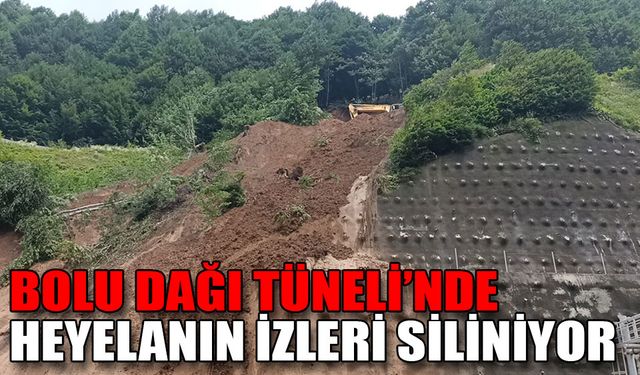 BOLU DAĞI TÜNELİ’NDE HEYELANIN İZLERİ SİLİNİYOR
