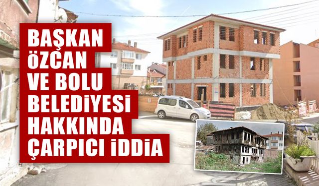 Başkan Özcan ve Bolu Belediyesi hakkında çarpıcı iddia