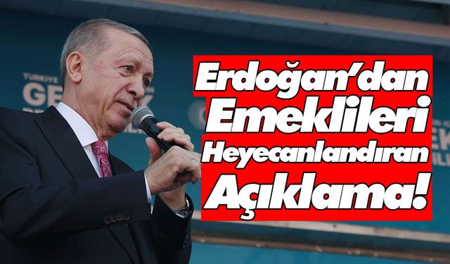 Erdoğan’dan emeklileri heyecanlandıran açıklama!