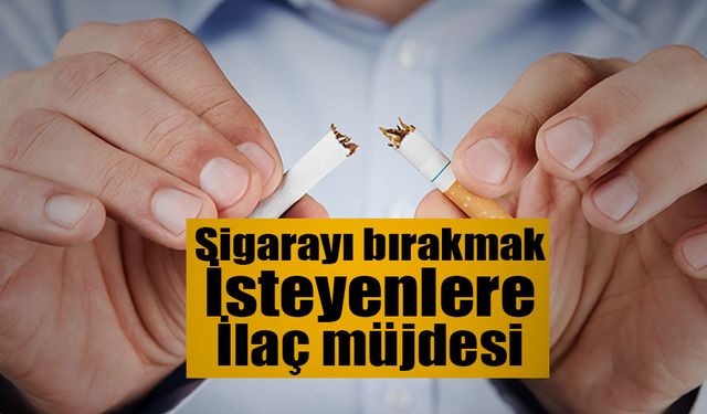 Sigarayı bırakmak isteyenlere ilaç müjdesi
