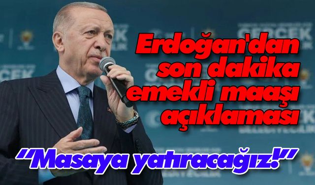 Erdoğan'dan son dakika emekli maaşı açıklaması