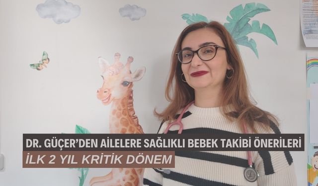 Dr. Güçer’den Ailelere Sağlıklı Bebek Takibi Önerileri