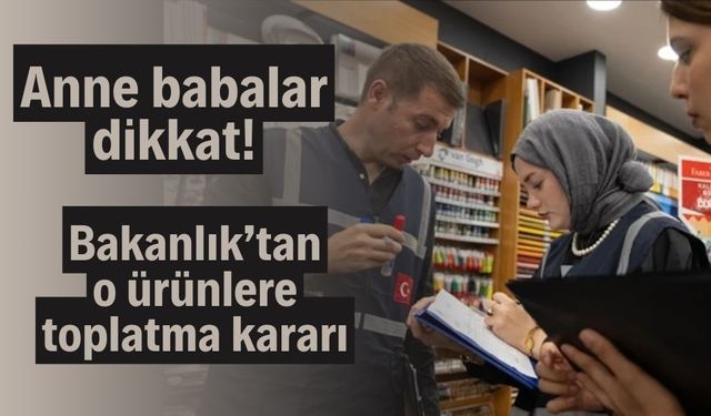 Anne babalar dikkat! Bakanlık’tan o ürünlere toplatma kararı