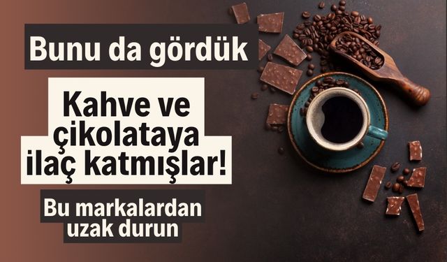 Bunu da gördük kahve ve çikolataya ilaç katmışlar! bu markalardan uzak durun