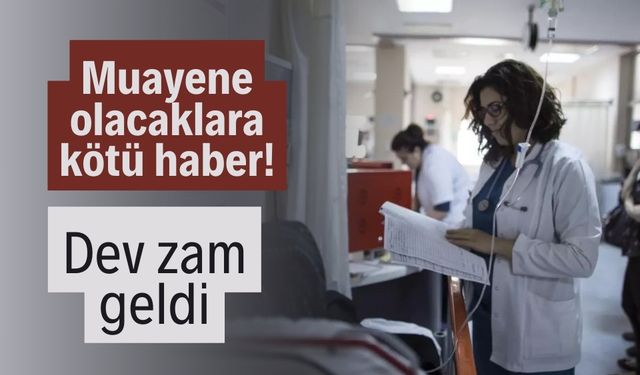 Muayene olacaklara kötü haber! dev zam geldi