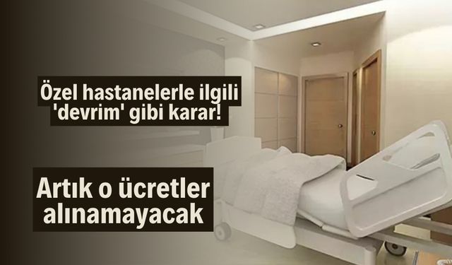 Özel hastanelerle ilgili 'devrim' gibi karar! Artık o ücretler alınamayacak
