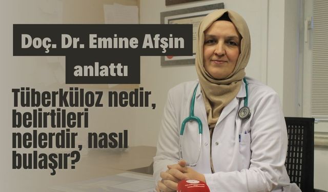 Tüberküloz nedir, belirtileri nelerdir, nasıl bulaşır? Doç. Dr. Afşin anlattı