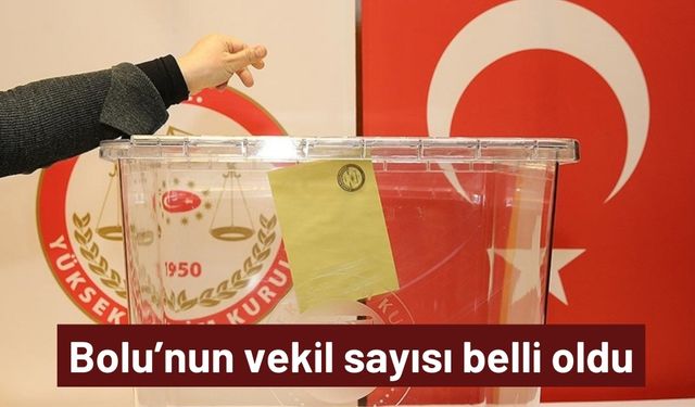 Bolu’nun vekil sayısı belli oldu