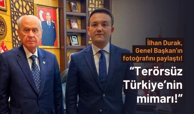 İlhan Durak’tan, Devlet Bahçeli paylaşımı: “Terörsüz Türkiye’nin mimarı”