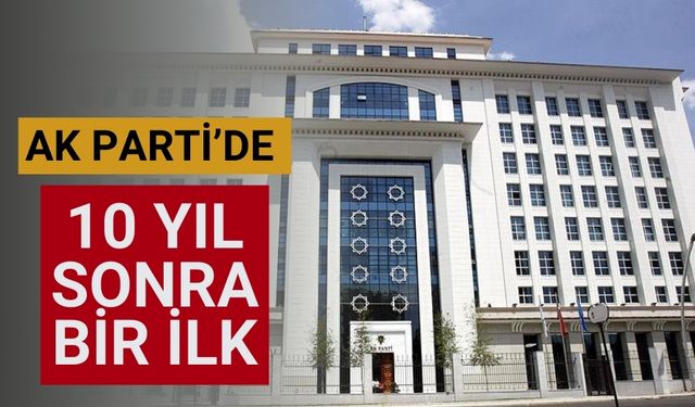 AK Parti’de 10 yıl sonra bir ilk