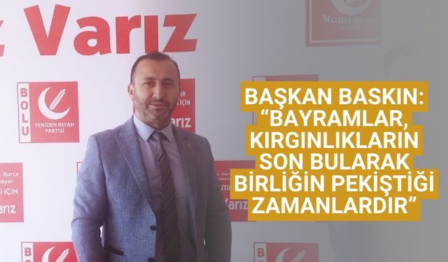 Başkan Baskın: “Bayramlar, kırgınlıkların son bularak birliğin pekiştiği zamanlardır”