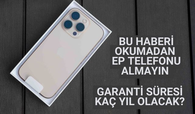 Bu haberi okumadan cep telefonu almayın garanti süresi kaç yıl olacak?