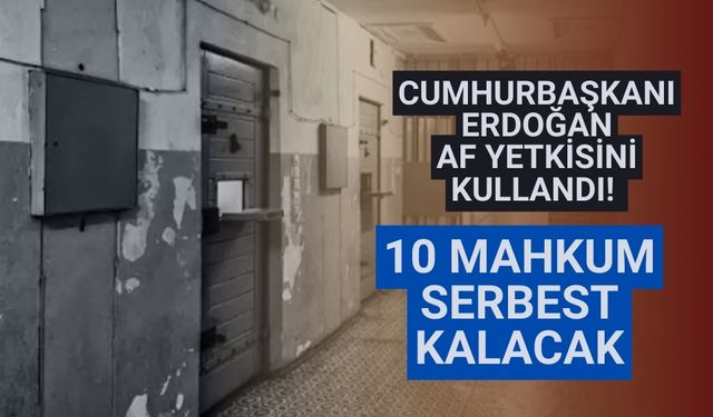 Cumhurbaşkanı Erdoğan af yetkisini kullandı! 10 mahkum serbest kalacak