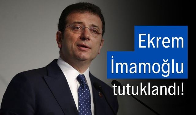 Ekrem İmamoğlu tutuklandı