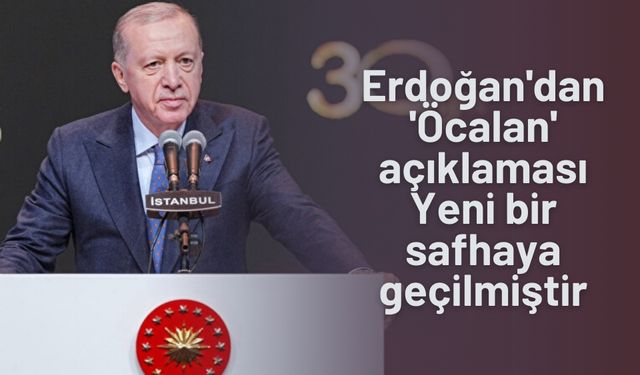 Erdoğan'dan 'Öcalan' açıklaması Yeni bir safhaya geçilmiştir