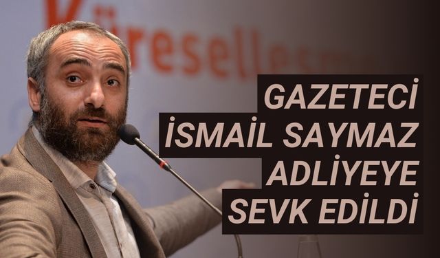 Gazeteci İsmail Saymaz adliyeye sevk edildi