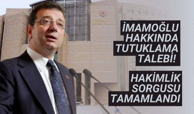 İBB Başkanı Ekrem İmamoğlu hakkında tutuklama talebi! Hakimlik sorgusu tamamlandı