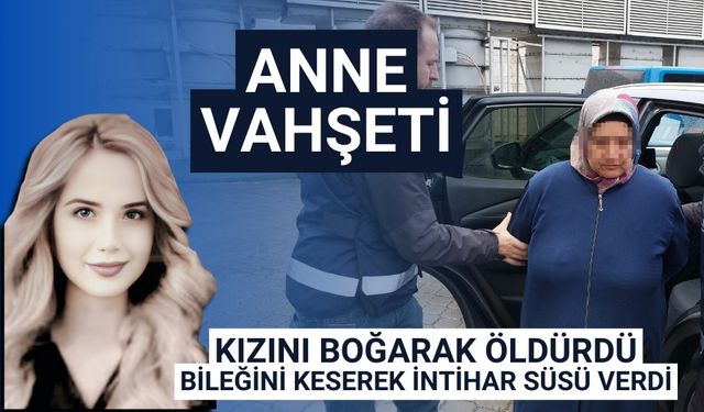 Anne vahşeti: kızını boğarak öldürdü, bileğini keserek intihar süsü verdi