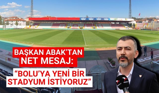 Başkan Abak’tan net mesaj: “Bolu’ya yeni bir stadyum istiyoruz”