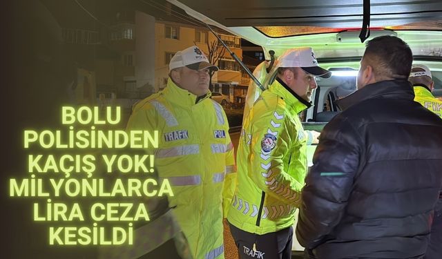 Bolu polisinden kaçış yok! milyonlarca ceza kesildi