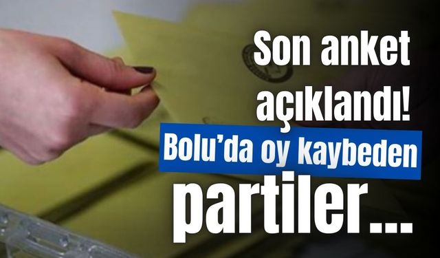 Son anket açıklandı! Bolu'da oy kaybeden siyasi partiler belli oldu