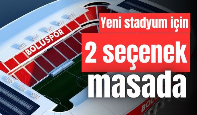 Bolu'ya yeni stadum için 2 seçenek masada