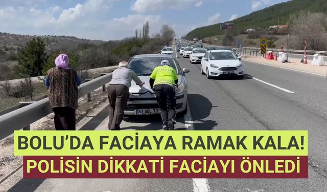 Bolu’da faciaya ramak kala! polisin dikkati faciayı önledi