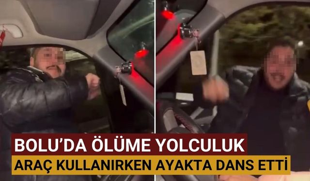 Bolu’da ölüme yolculuk araç kullanırken ayakta dans etti