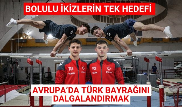 Bolulu ikizlerin tek hedefi Avrupa’da Türk Bayrağını dalgalandırmak