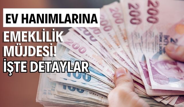 Ev kadınlarına emeklilik müjdesi!