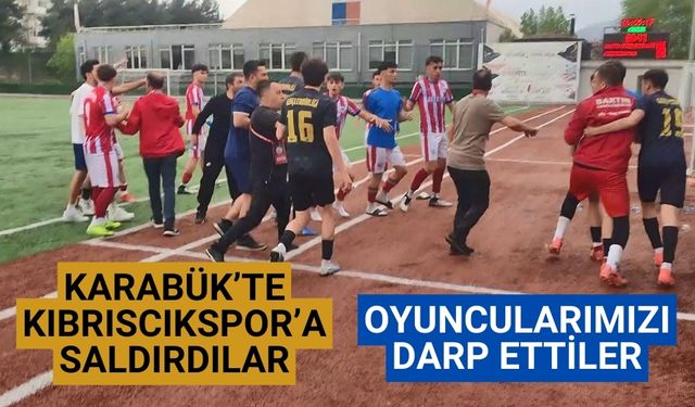 Karabük’te Kıbrıscıkspor’a saldırdılar oyuncularımızı darp ettiler