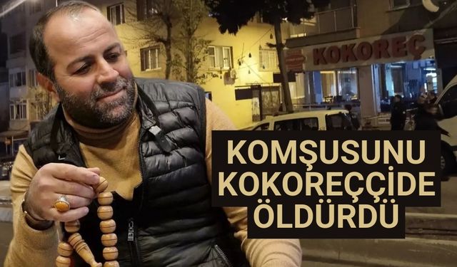 Komşusunu kokoreççide öldürdü