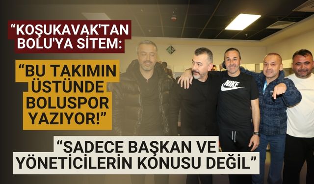 “Koşukavak'tan Bolu'ya sitem: Bu takımın üstünde Boluspor yazıyor!”